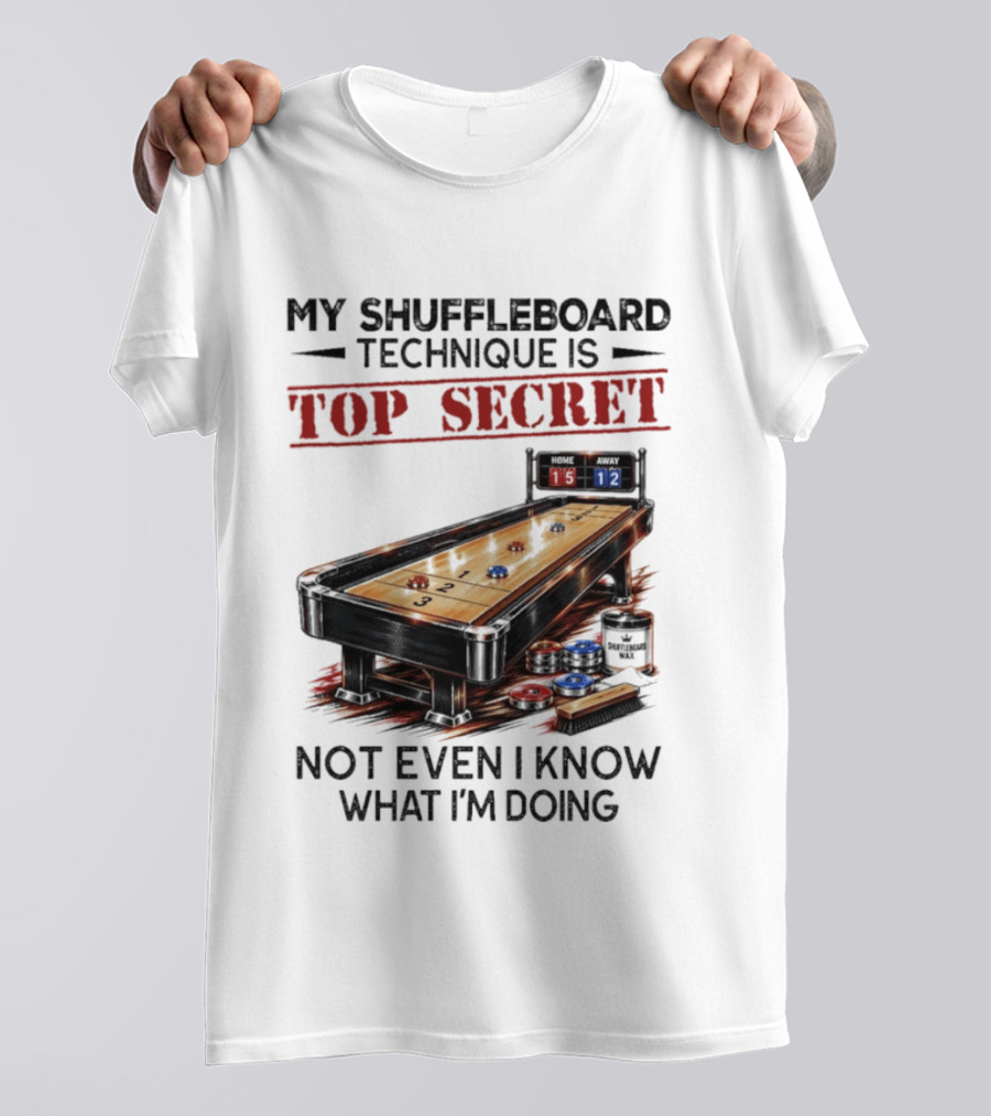 My Shuffleboard Technique Is Top Secret Not Even I Know What I'm Doing Competitive Humor T-Shirt