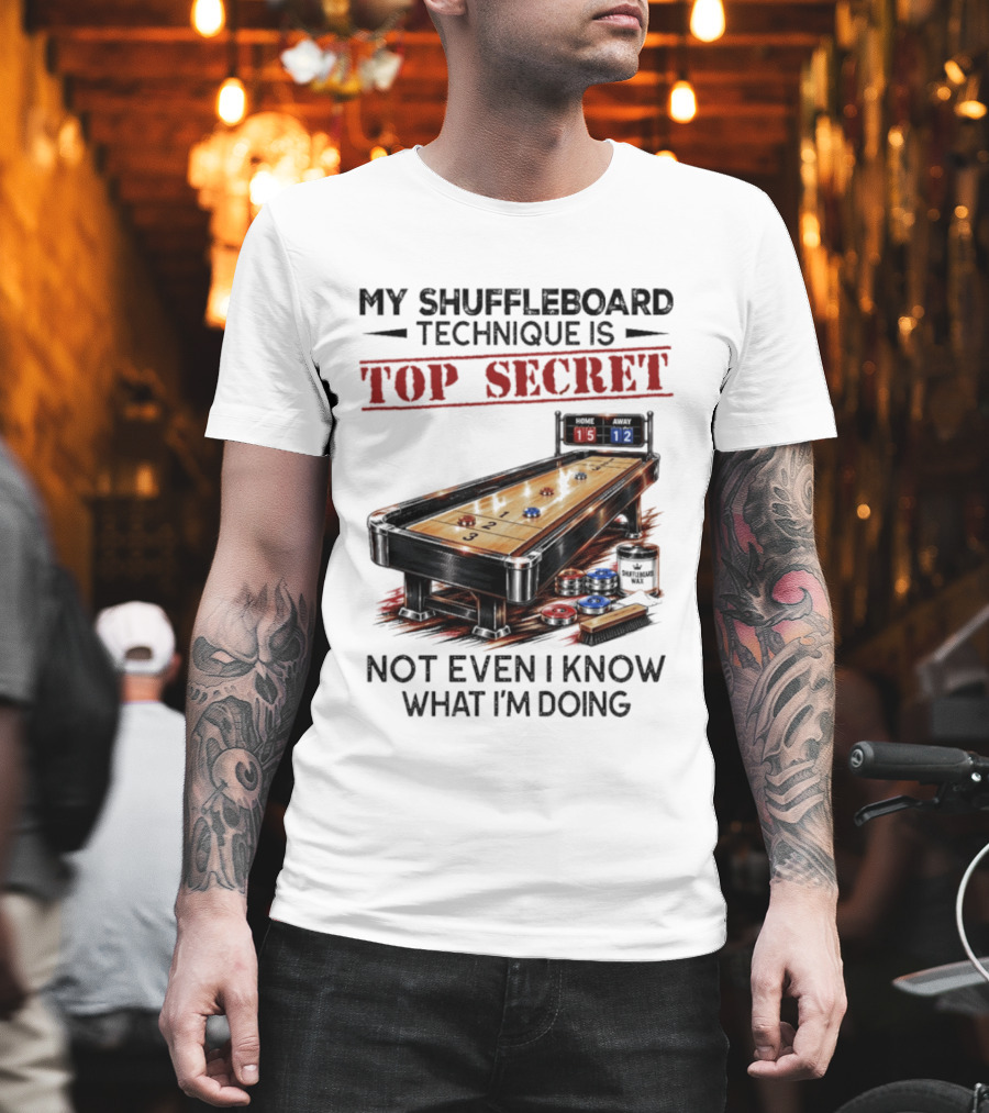 My Shuffleboard Technique Is Top Secret Not Even I Know What I'm Doing Competitive Humor T-Shirt