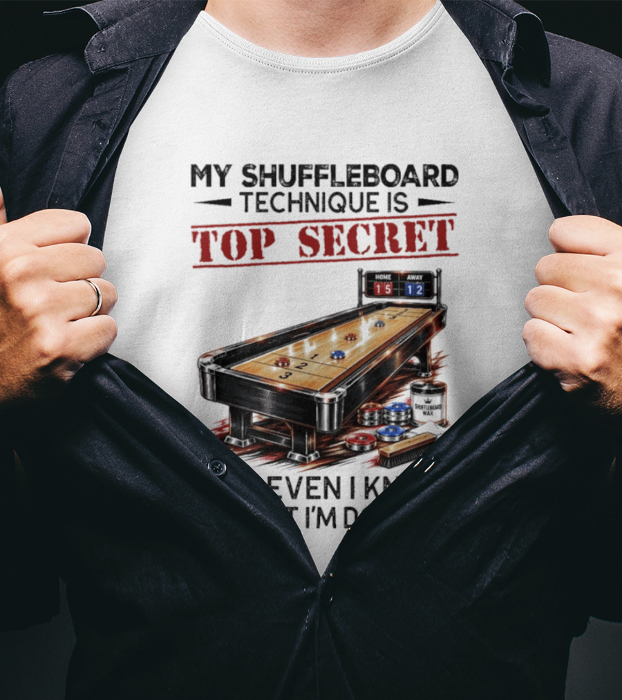 My Shuffleboard Technique Is Top Secret Not Even I Know What I'm Doing Competitive Humor T-Shirt
