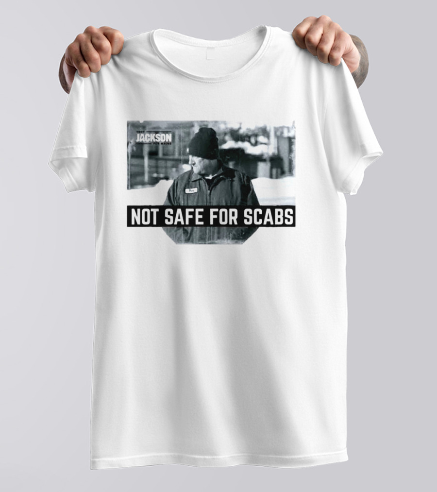 Troy Jackson Not Safe For Scabs US Senate 2026 Maine Campaign T-Shirt