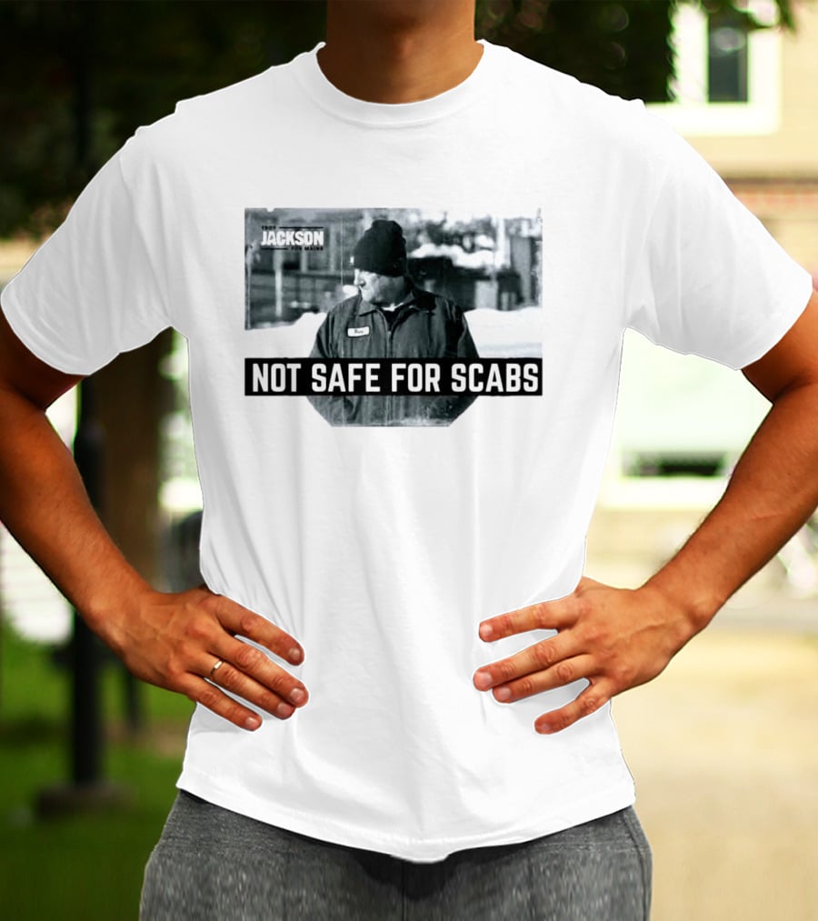 Troy Jackson Not Safe For Scabs US Senate 2026 Maine Campaign T-Shirt