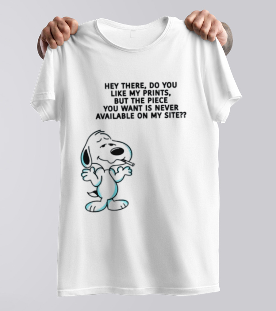 Snoopy Hey There Do You Like My Prints Never Available On My Site T-Shirt