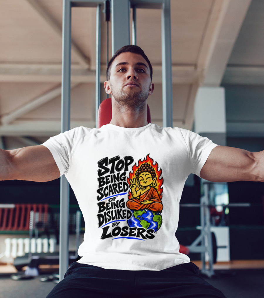 Stop Being Scared Of Being Disliked By Losers Buddha Peace Gesture On Globe T-Shirt