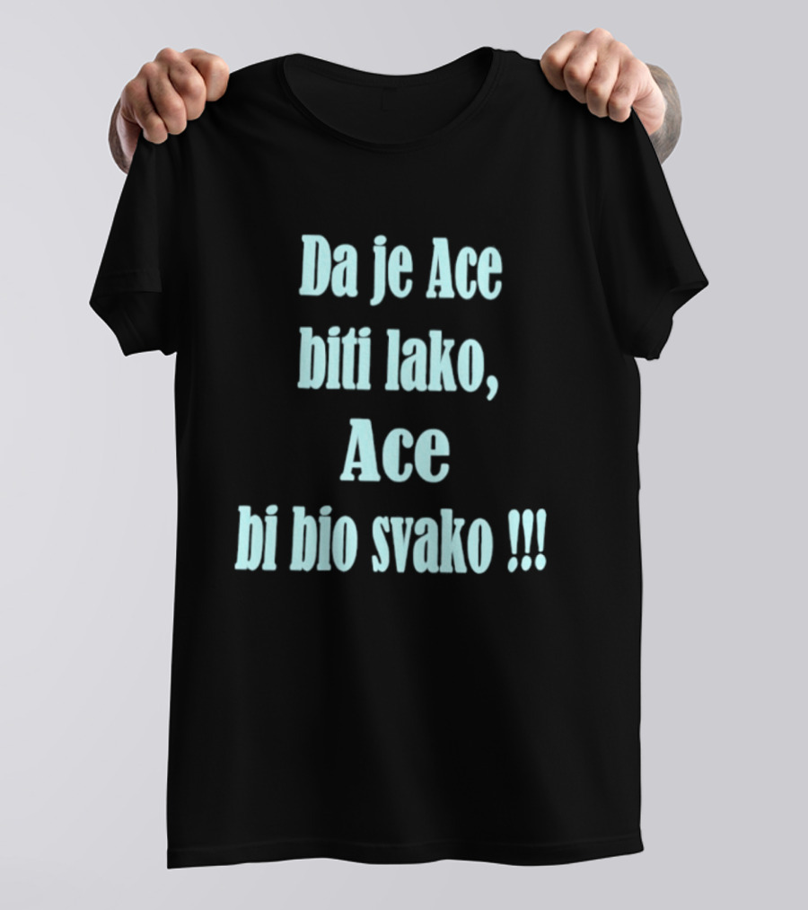 Da Je Ace Biti Lako Ace Bi Bio Svako Consistent Bold Tribute To Perseverance T-Shirt