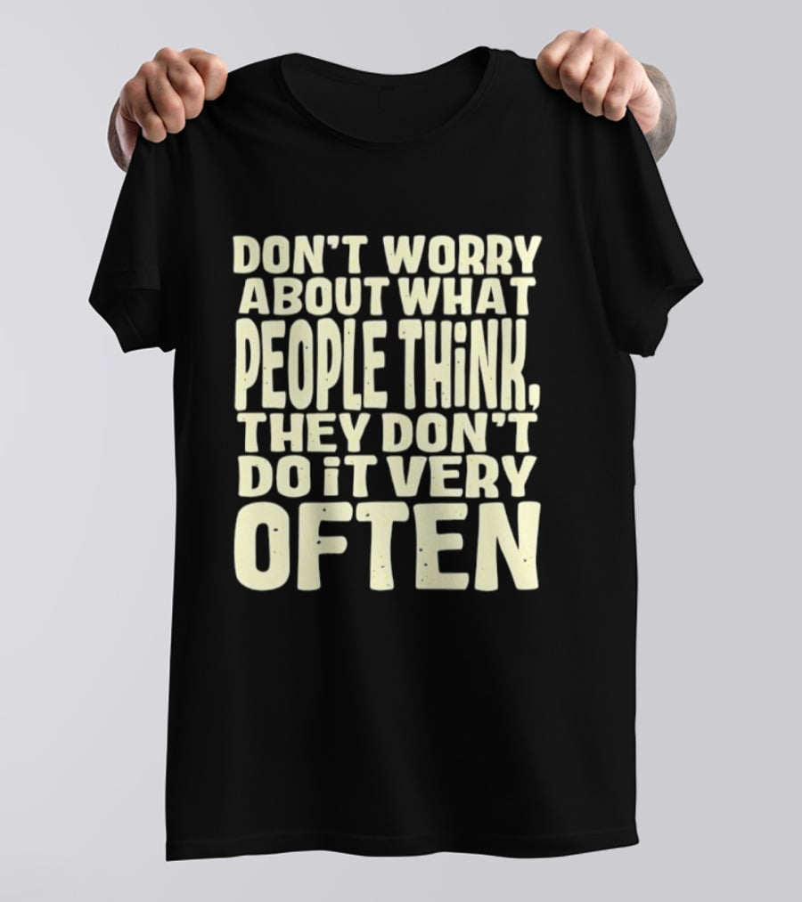 Don't Worry About What People Think They Don't Do It Very Often T-Shirt