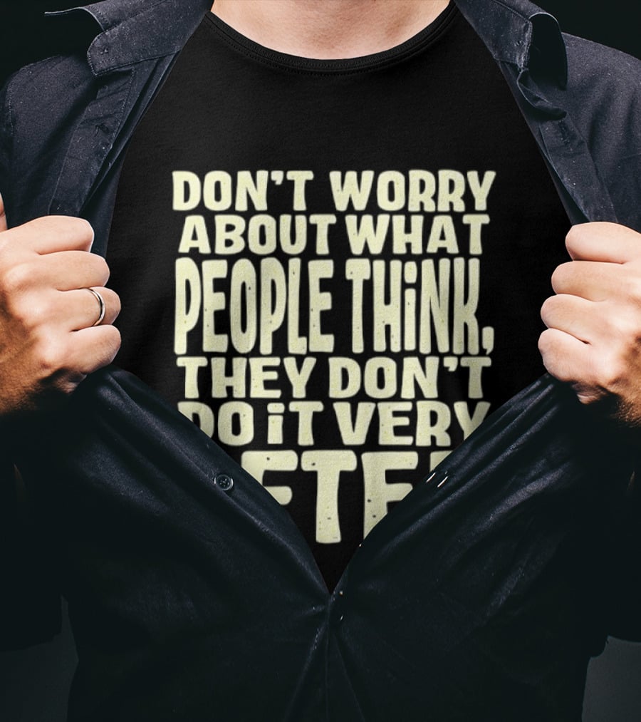 Don't Worry About What People Think They Don't Do It Very Often T-Shirt