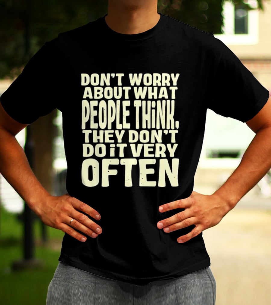 Don't Worry About What People Think They Don't Do It Very Often T-Shirt