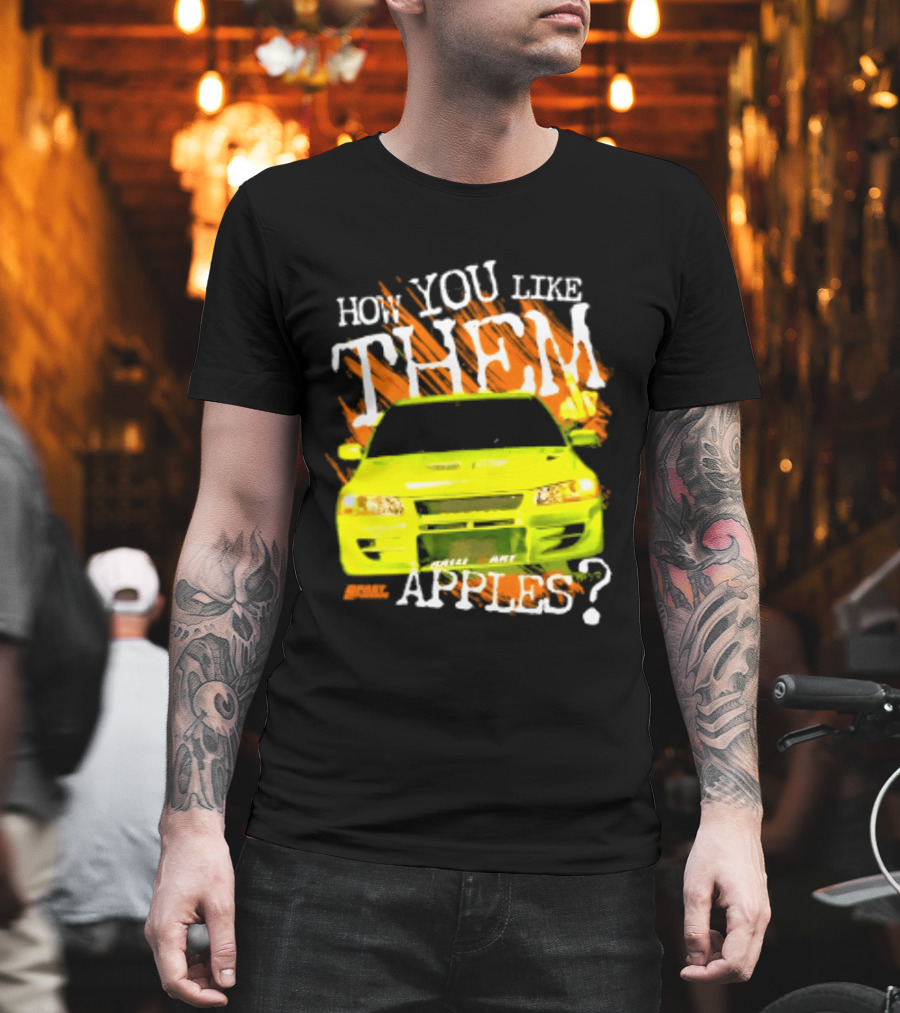 How You Like Them Apples 2 Fast 2 Furious Car Mashup T-Shirt