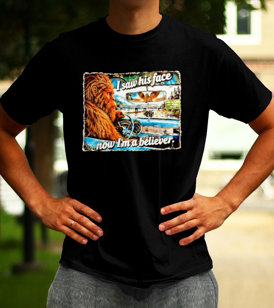 I Saw His Face Now I'm A Believer Bigfoot Point Pleasant West Virginia 1966 T-Shirt