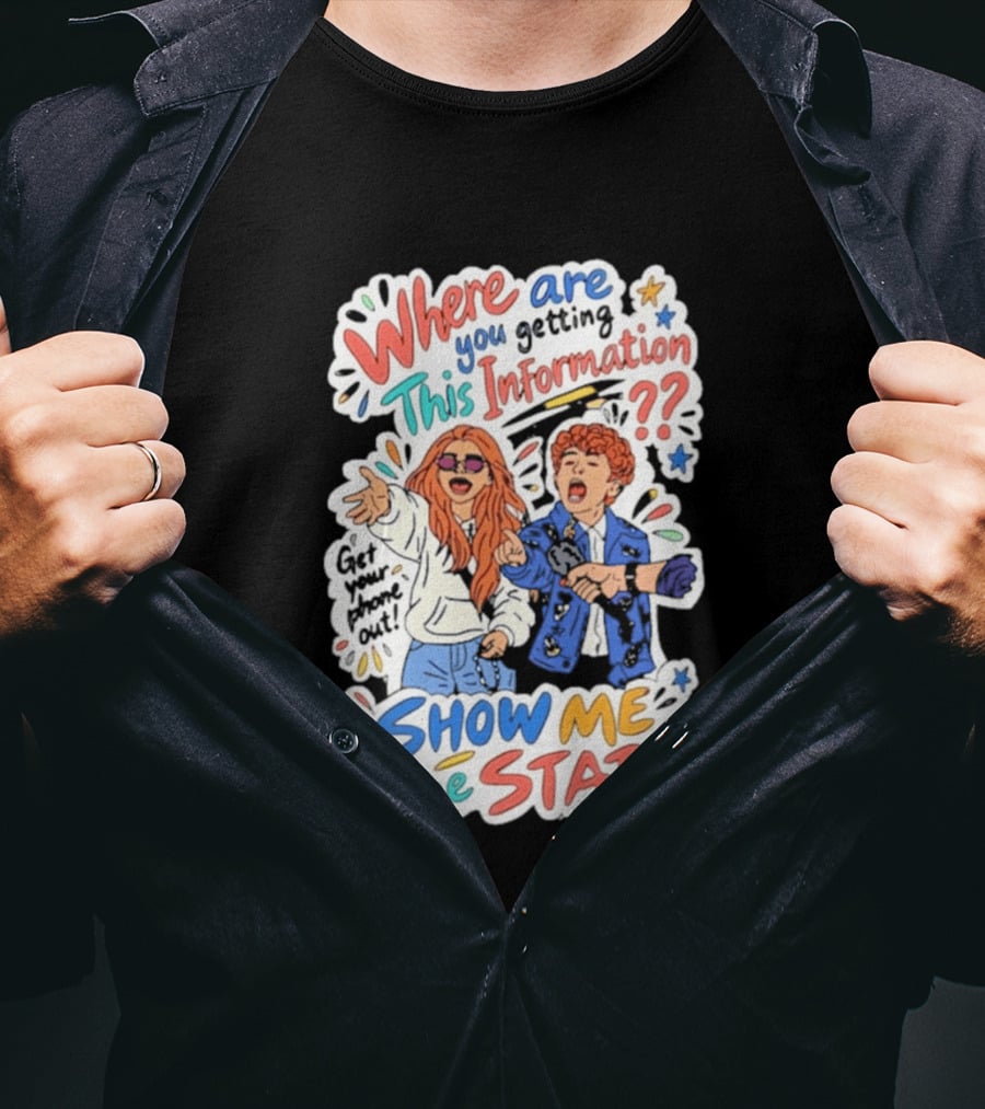 Where Are You Getting This Information Show Me The Stats T-Shirt