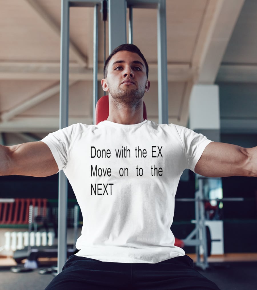 Done With The Ex Move On To The Next T-Shirt