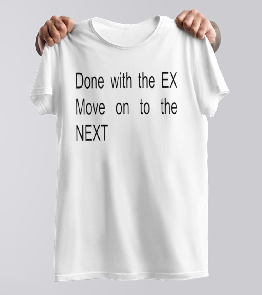 Done With The Ex Move On To The Next T-Shirt