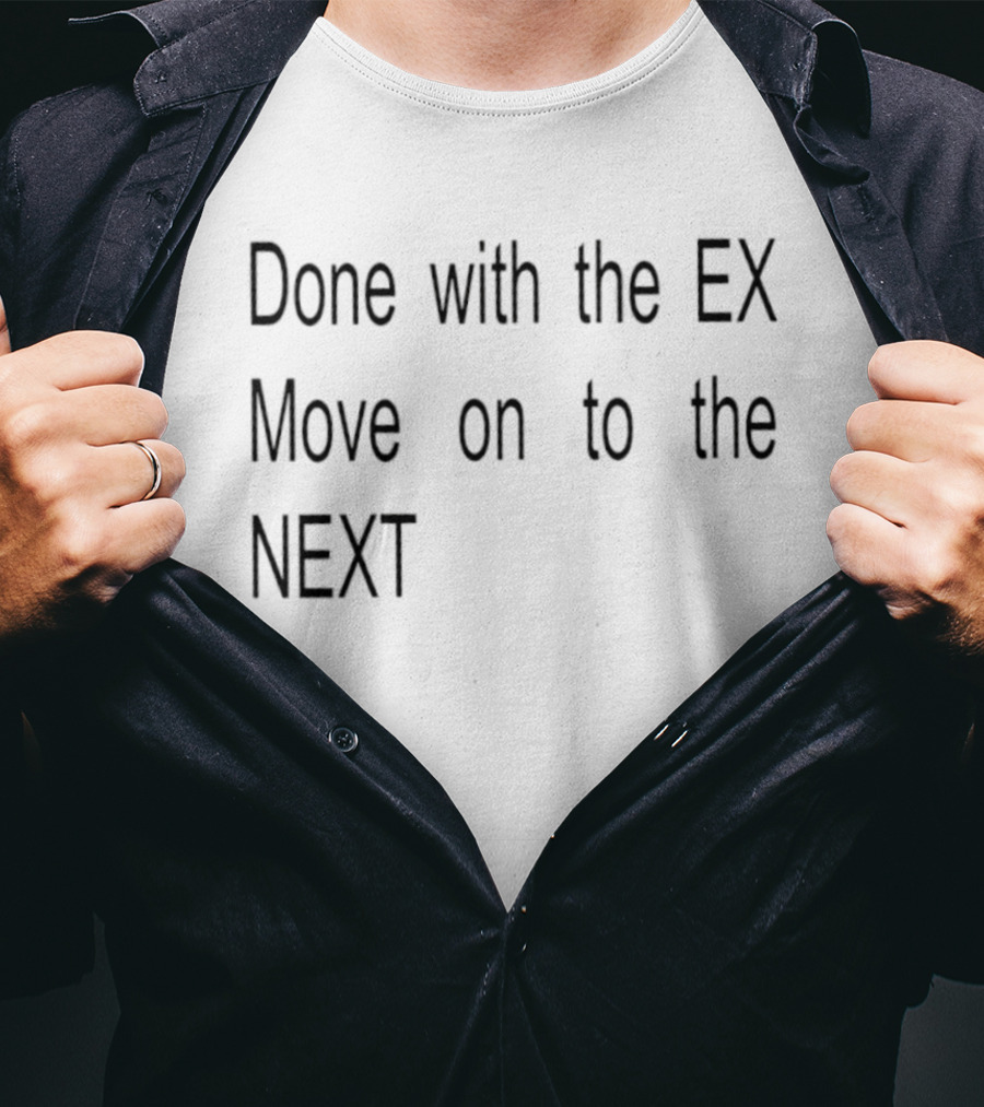 Done With The Ex Move On To The Next T-Shirt