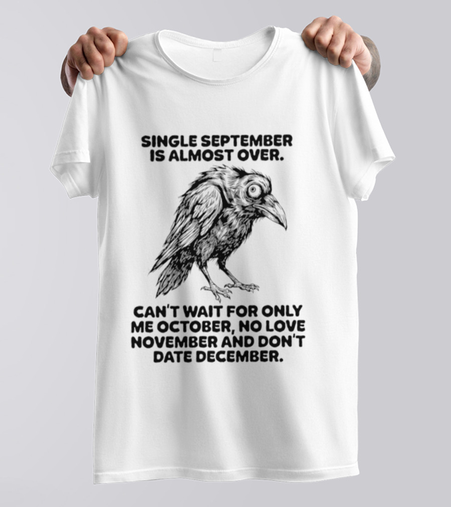 Single September Is Almost Over Can't Wait For Only Me October No Love November And Don't Date December Raven T-Shirt