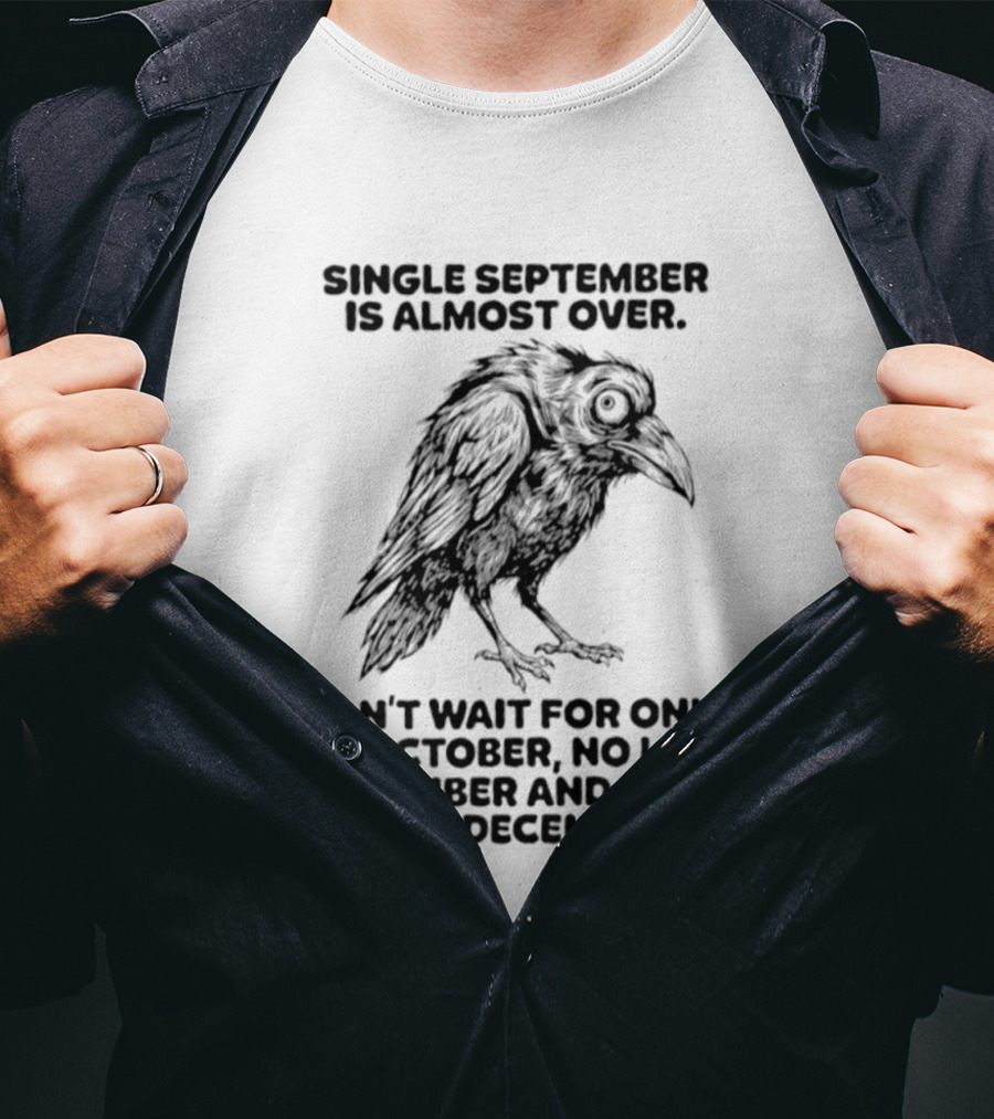 Single September Is Almost Over Can't Wait For Only Me October No Love November And Don't Date December Raven T-Shirt