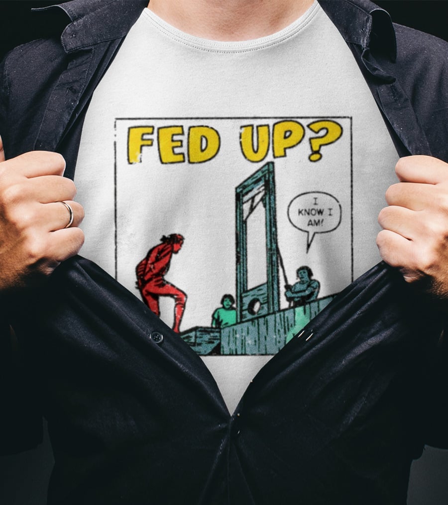 Fed Up I Know I Am Guillotine Dark Humor Comic T-Shirt