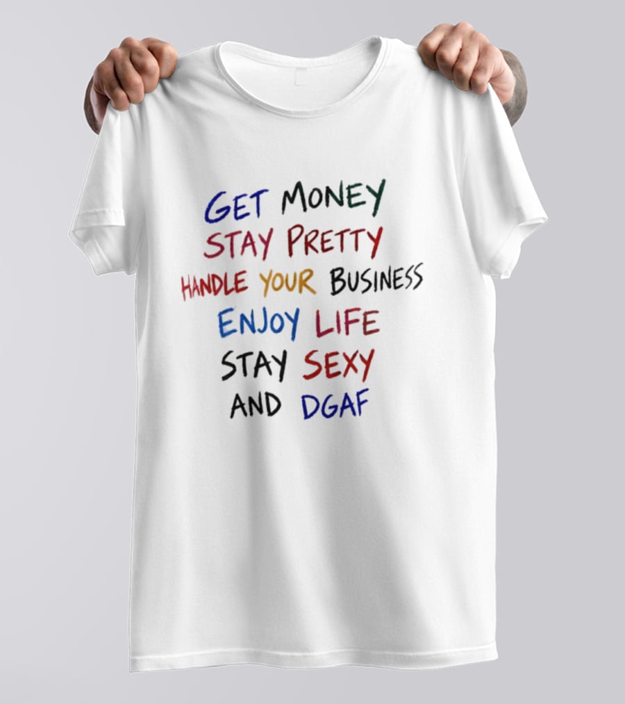 Get Money Stay Pretty Handle Your Business Enjoy Life Stay Sexy Dgaf T-Shirt