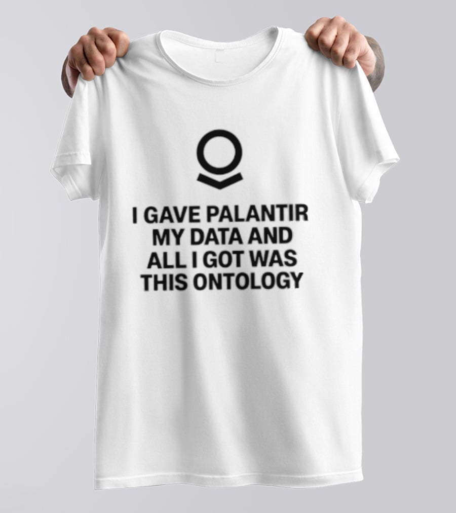 I Gave Palantir My Data And All I Got Was This Ontology T-Shirt