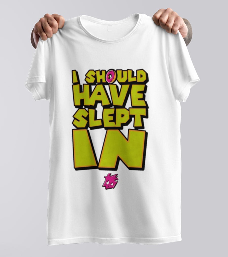 I Should Have Slept In Lazy Tired T-Shirt