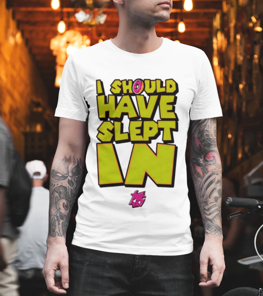 I Should Have Slept In Lazy Tired T-Shirt