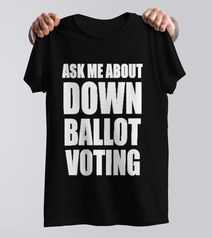 Ask Me About Down Ballot Voting Civic Engagement Awareness T-Shirt