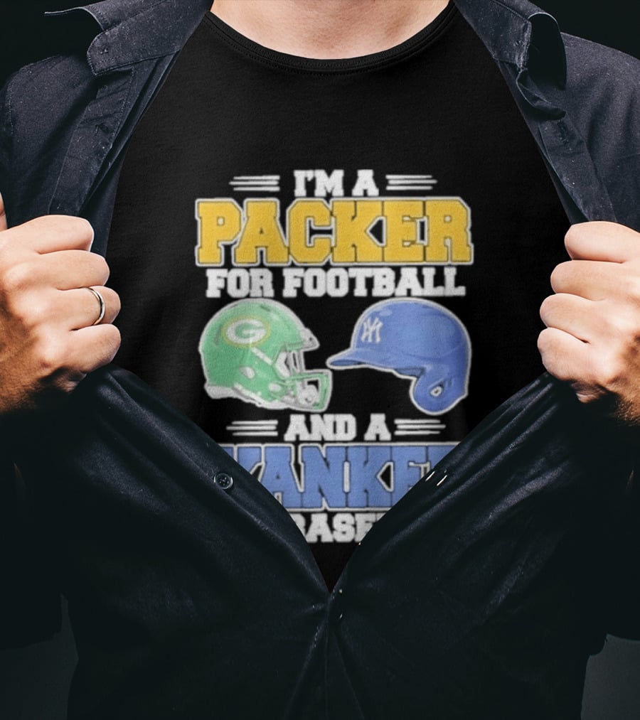 I'm A Packer For Football And A Yankee For Baseball T-Shirt