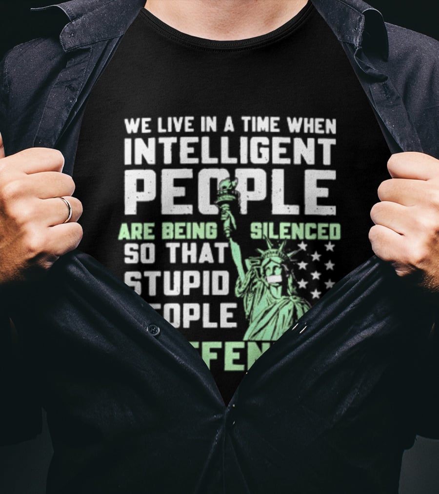 We Live In A Time When Intelligent People Are Silenced So Stupid People Won't Be Offended Statue Of Liberty Stars T-Shirt