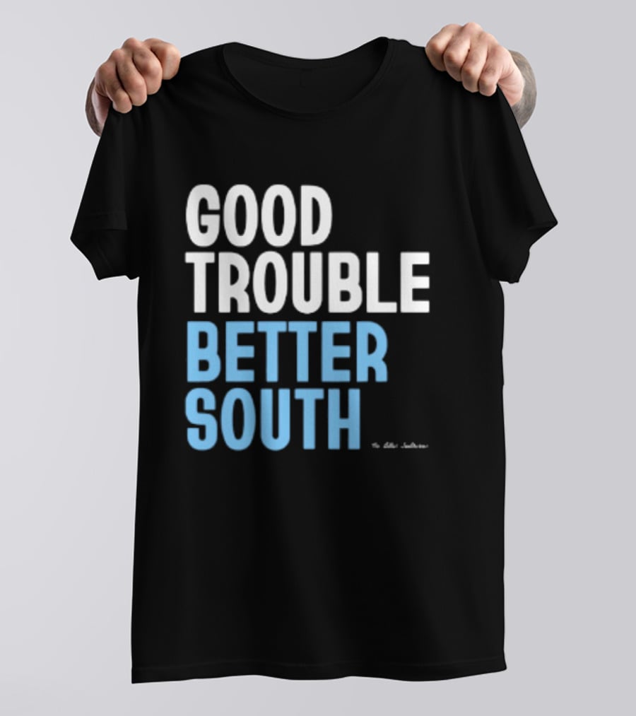 Good Trouble Better South By The Quotables T-Shirt