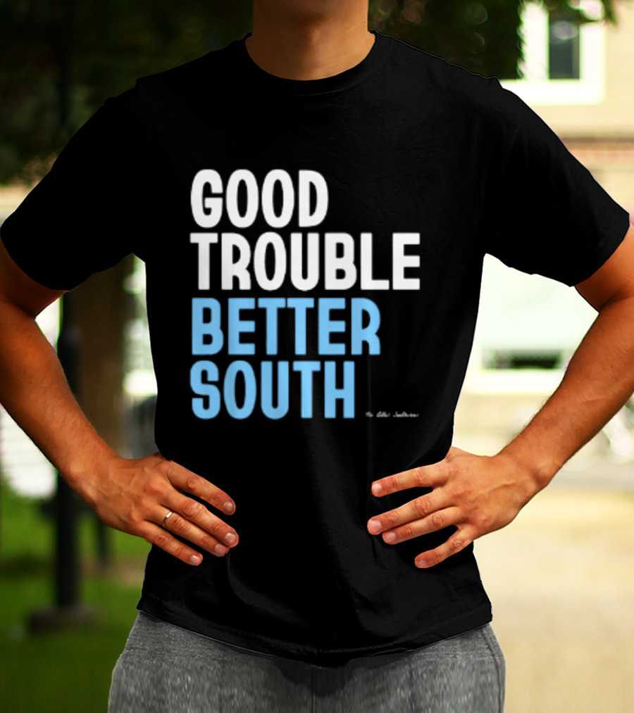 Good Trouble Better South By The Quotables T-Shirt