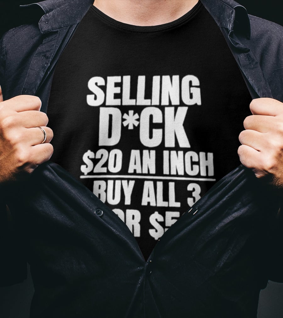 Selling D*ck $20 An Inch Buy All 3 For $50 T-Shirt