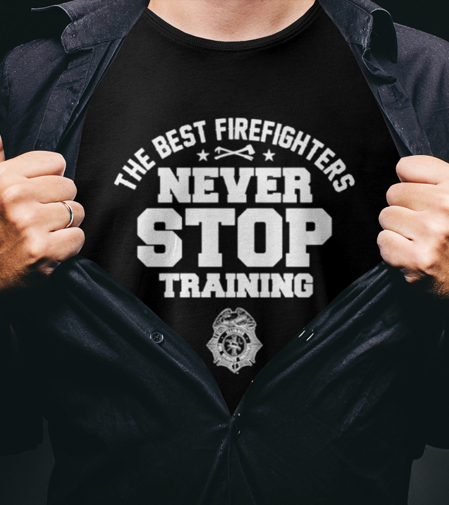 The Best Firefighters Never Stop Training Illinois Fire Service Institute T-Shirt