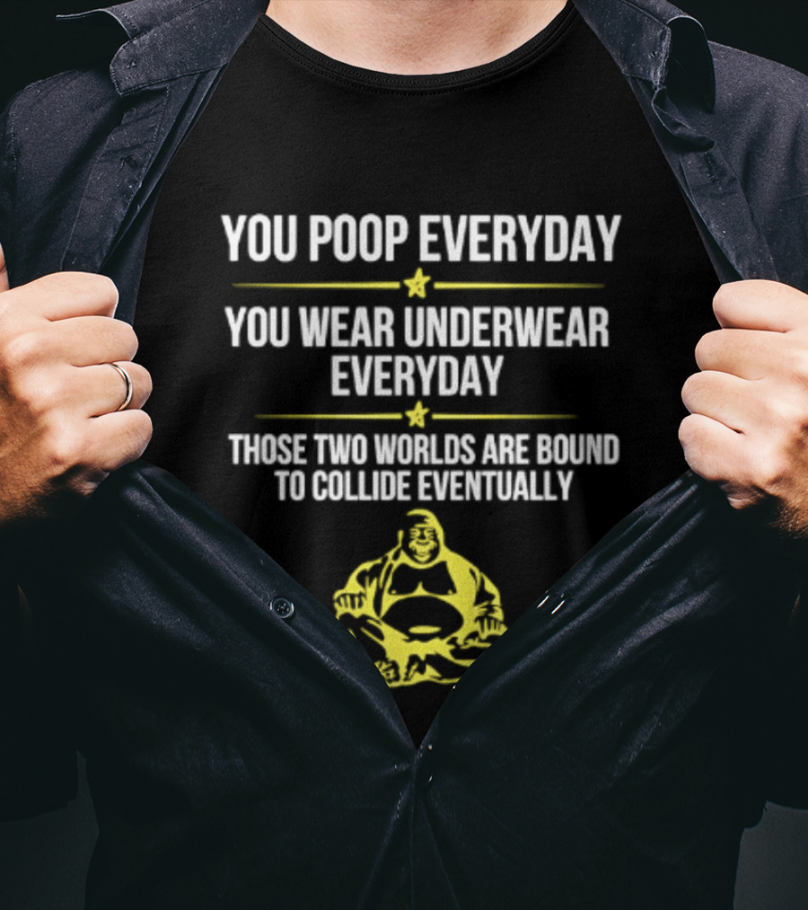 You Poop You Wear Underwear Collide Funny Everyday Quote Yellow Buddha T-Shirt