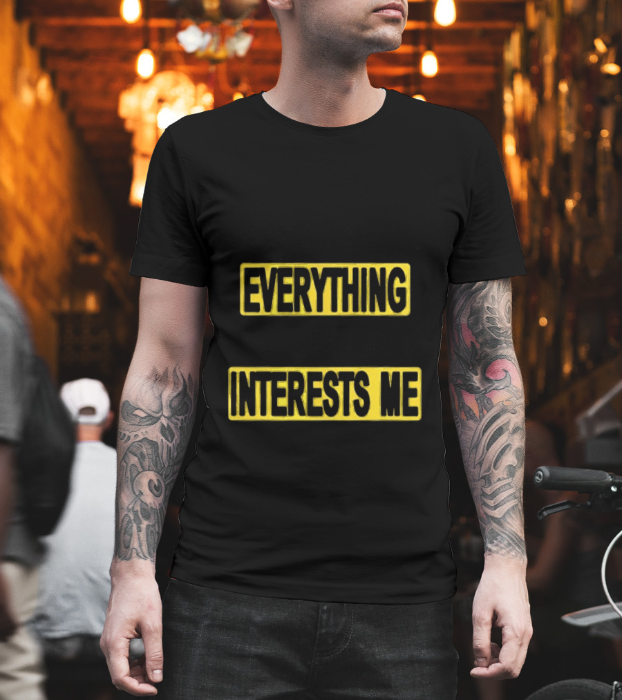 I Pay Attention To Everything And Everything Interests Me Go With Yourself Two Sided T-Shirt