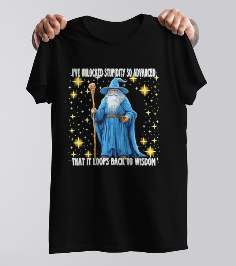 I've Unlocked Stupidity So Advanced That It Loops Back To Wisdom Wizard Magic T-Shirt