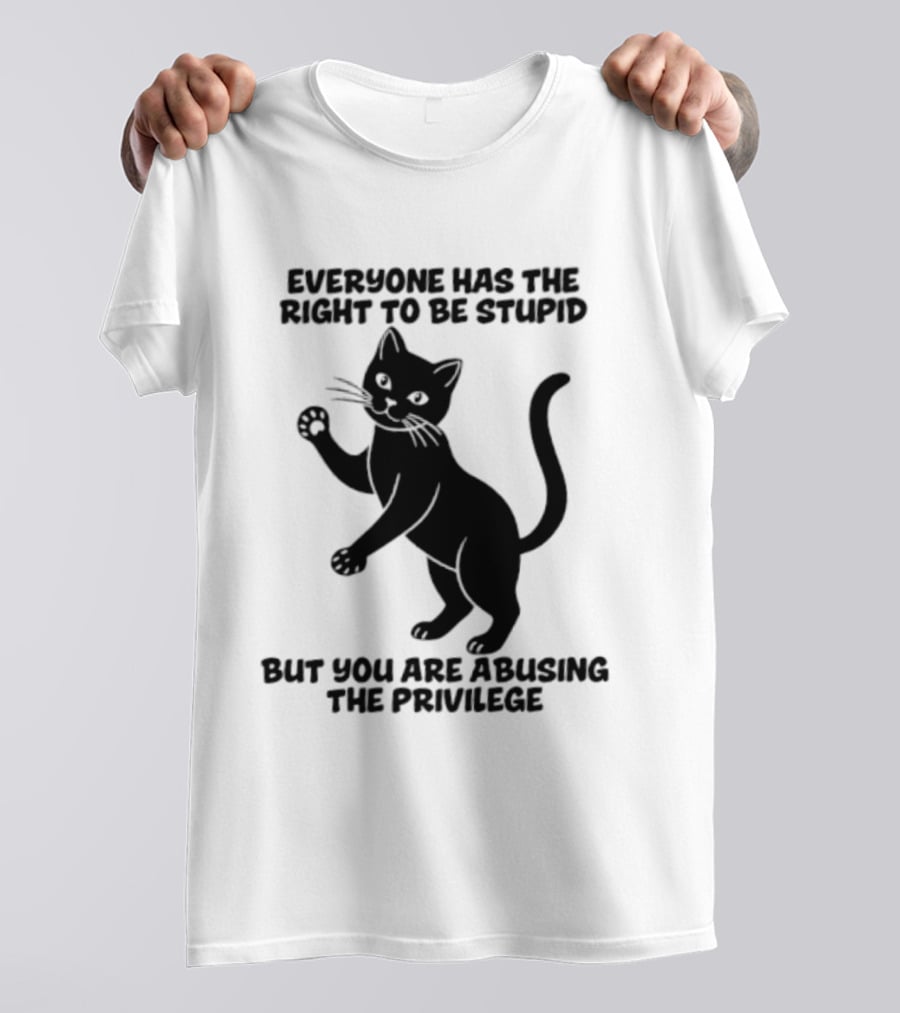 Everyone Has The Right To Be Stupid Cat Abusing The Privilege T-Shirt