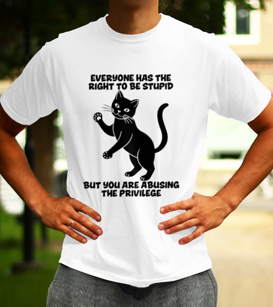 Everyone Has The Right To Be Stupid Cat Abusing The Privilege T-Shirt
