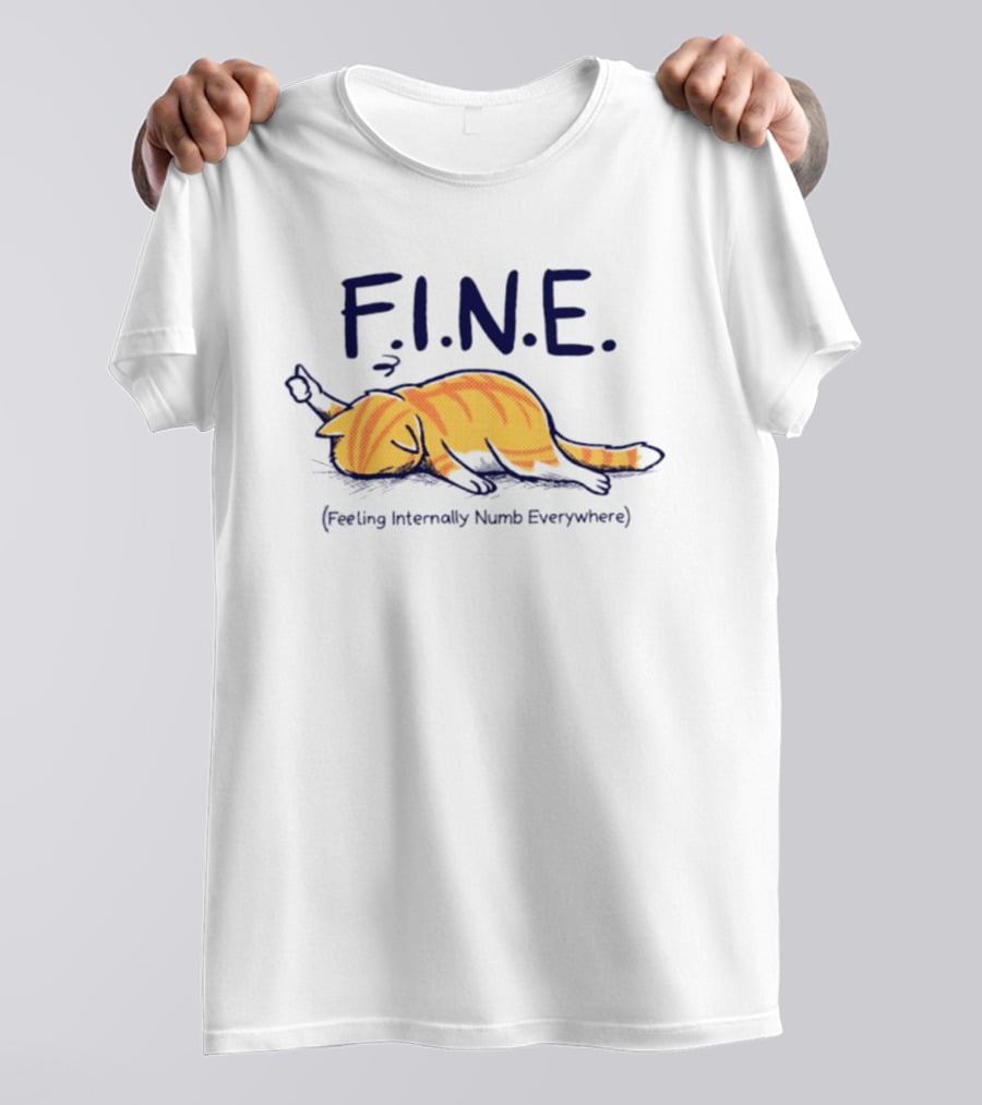 FINE Feeling Internally Numb Everywhere Cat Lying Down T-Shirt
