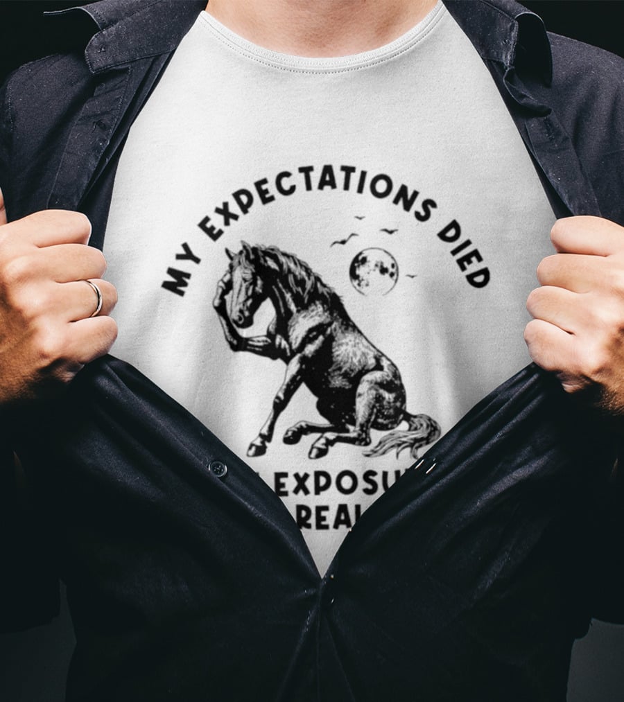 My Expectations Died Horse Image Of Exposure To Reality T-Shirt