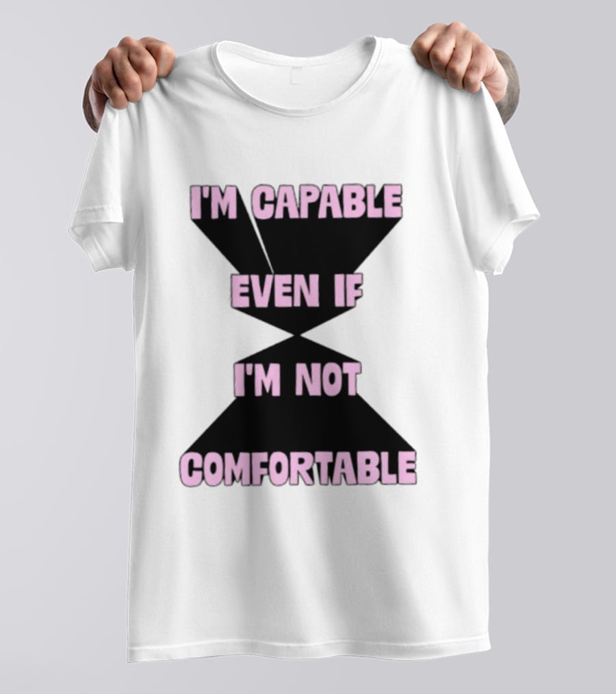 I'm Capable Even If I'm Not Comfortable Motivational Message T-Shirt
