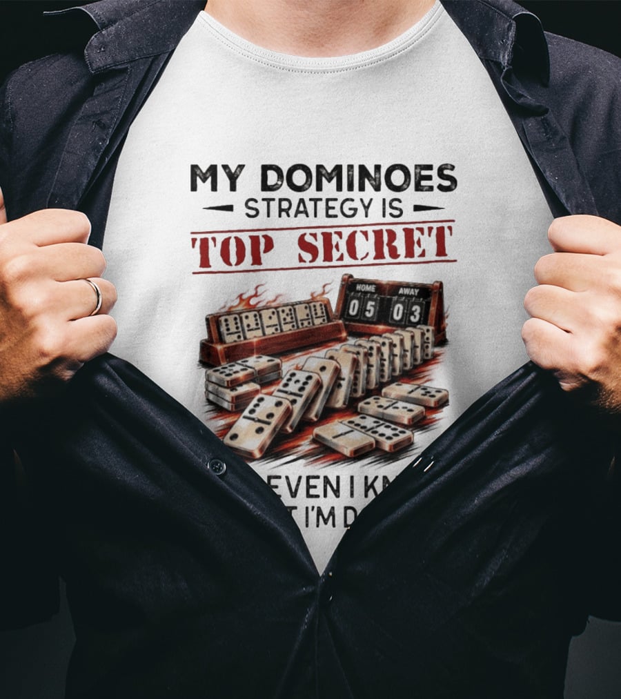 My Dominoes Strategy Is Top Secret Not Even I Know What I'm Doing 05 03 T-Shirt