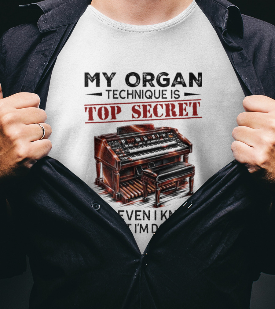 My Organ Technique Is Top Secret Not Even I Know What I'm Doing Organ Player Humor T-Shirt