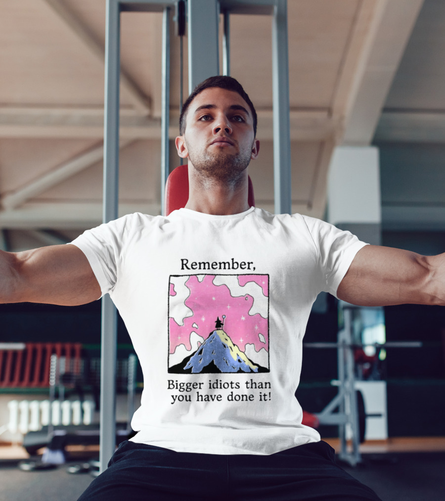 Remember Bigger Idiots Than You Have Done It Mountain Scene T-Shirt