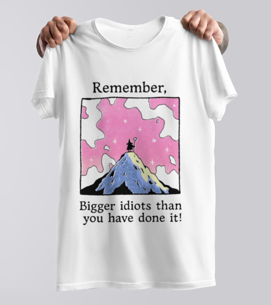 Remember Bigger Idiots Than You Have Done It Mountain Scene T-Shirt