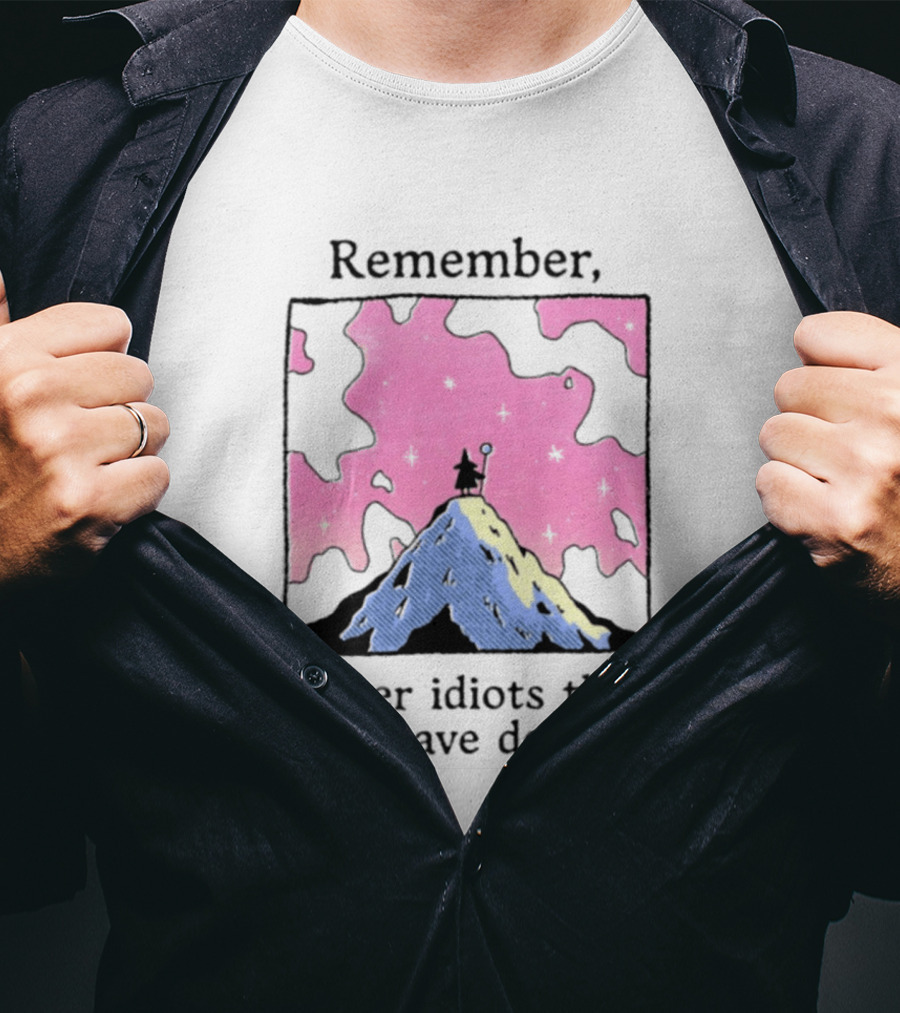 Remember Bigger Idiots Than You Have Done It Mountain Scene T-Shirt