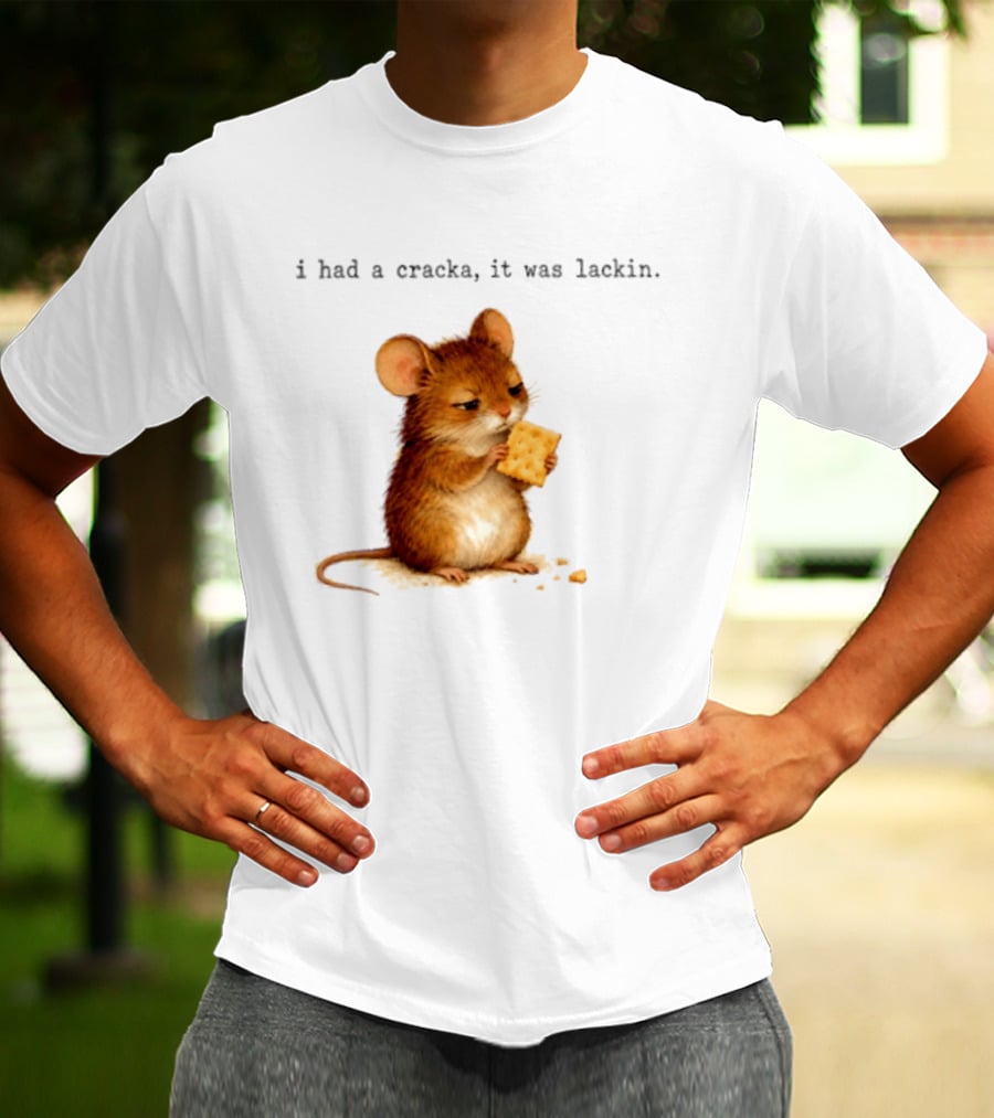 I Had A Cracka It Was Lackin Mouse Eating Cracker T-Shirt