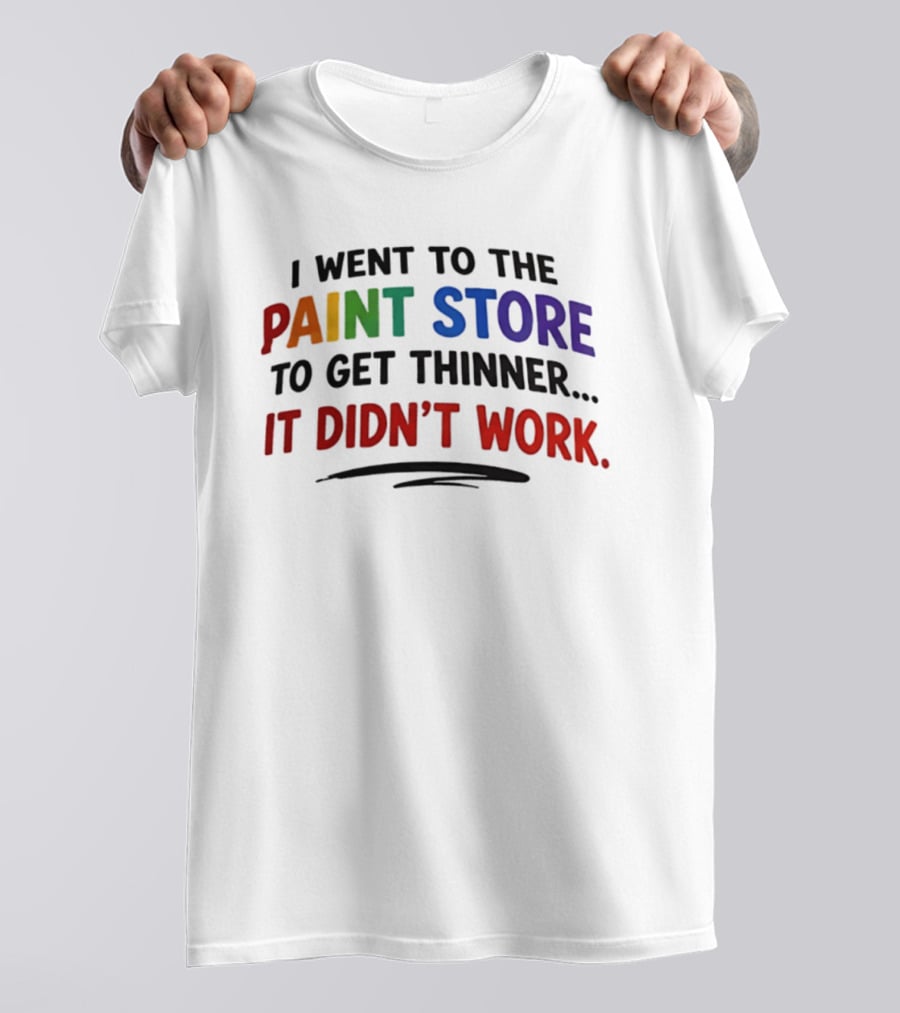 I Went To The Paint Store To Get Thinner It Didn't Work Colorful T-Shirt