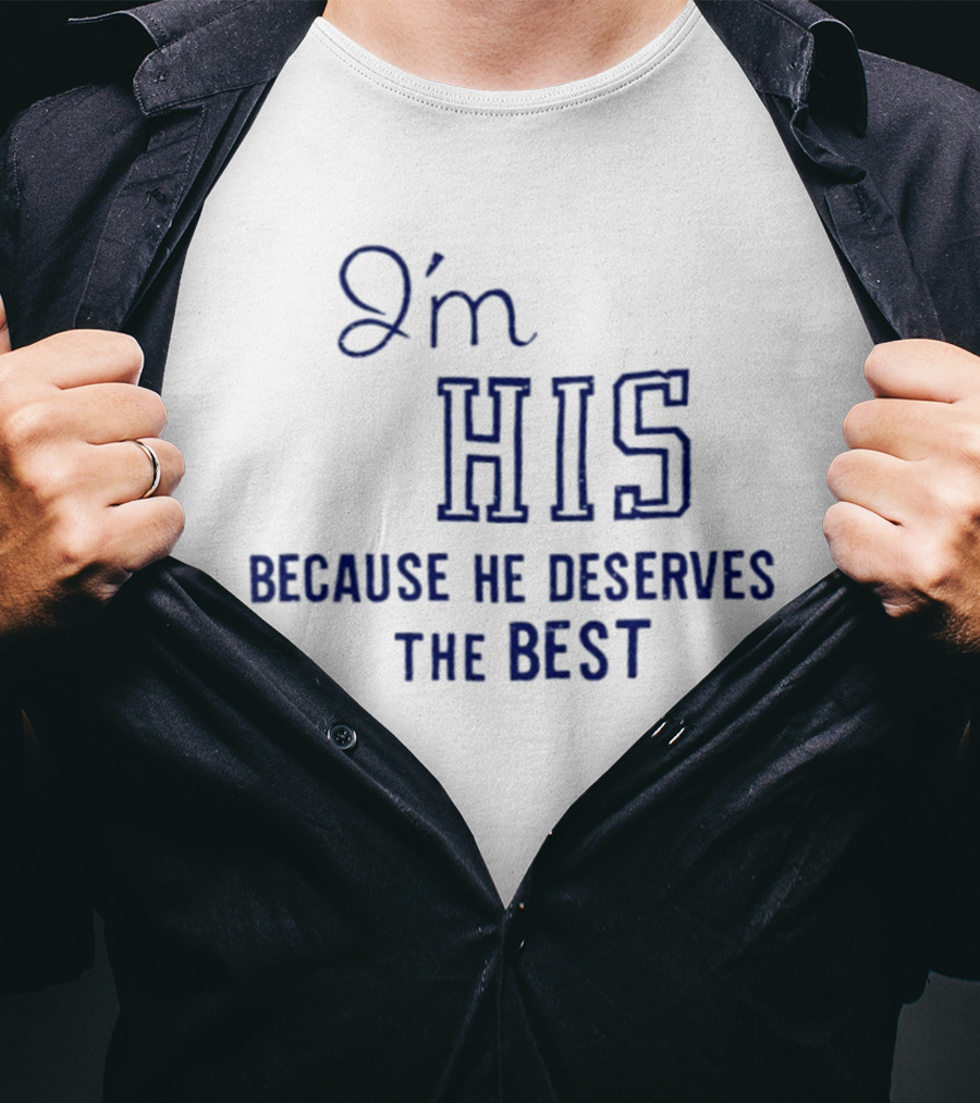 I'm His Because He Deserves The Best T-Shirt