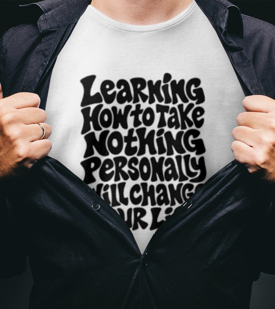 Learning How To Take Nothing Personally Will Change Your Life T-Shirt