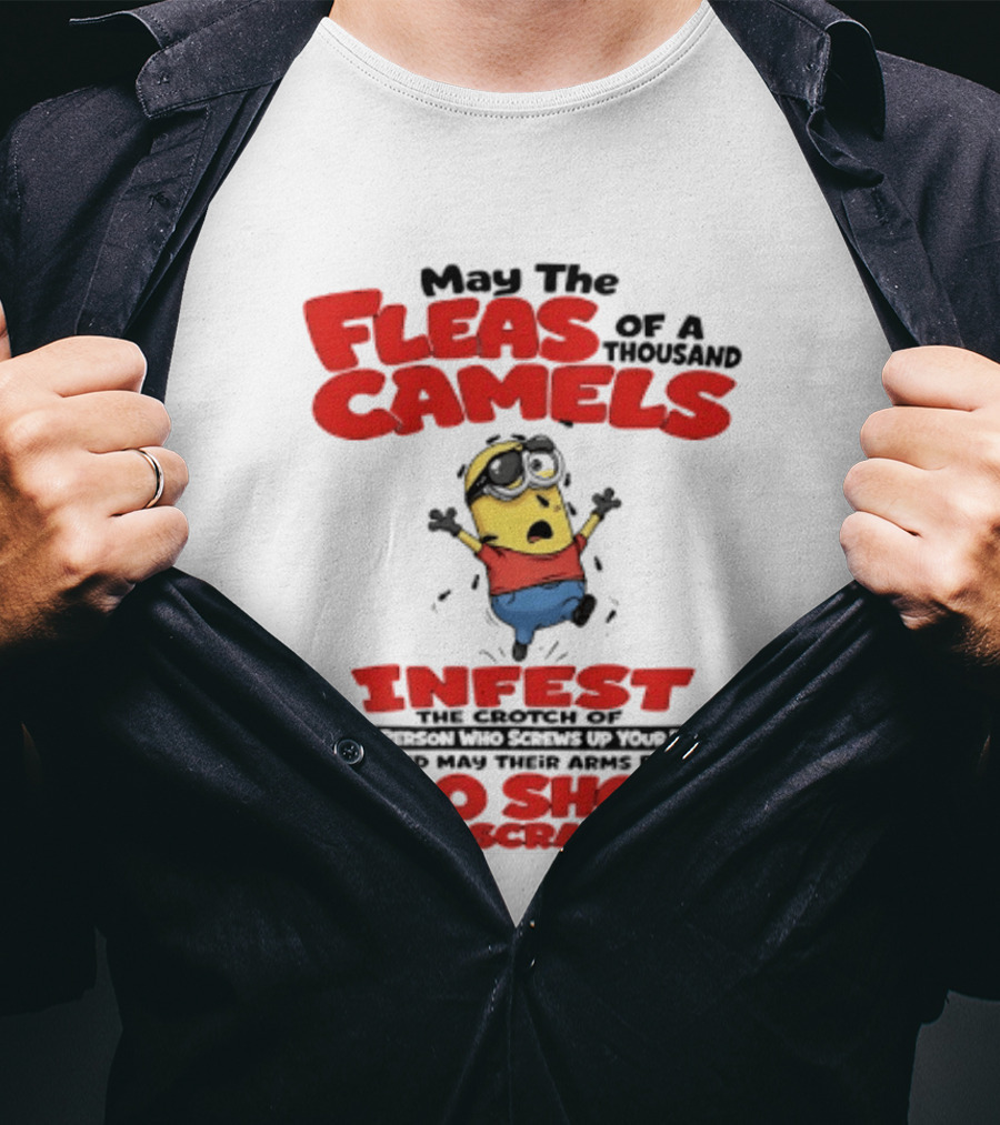 May The Fleas Of A Thousand Camels Infest The Crotch Of The Person Who Screws Up Your Day Too Short To Scratch Minion T-Shirt