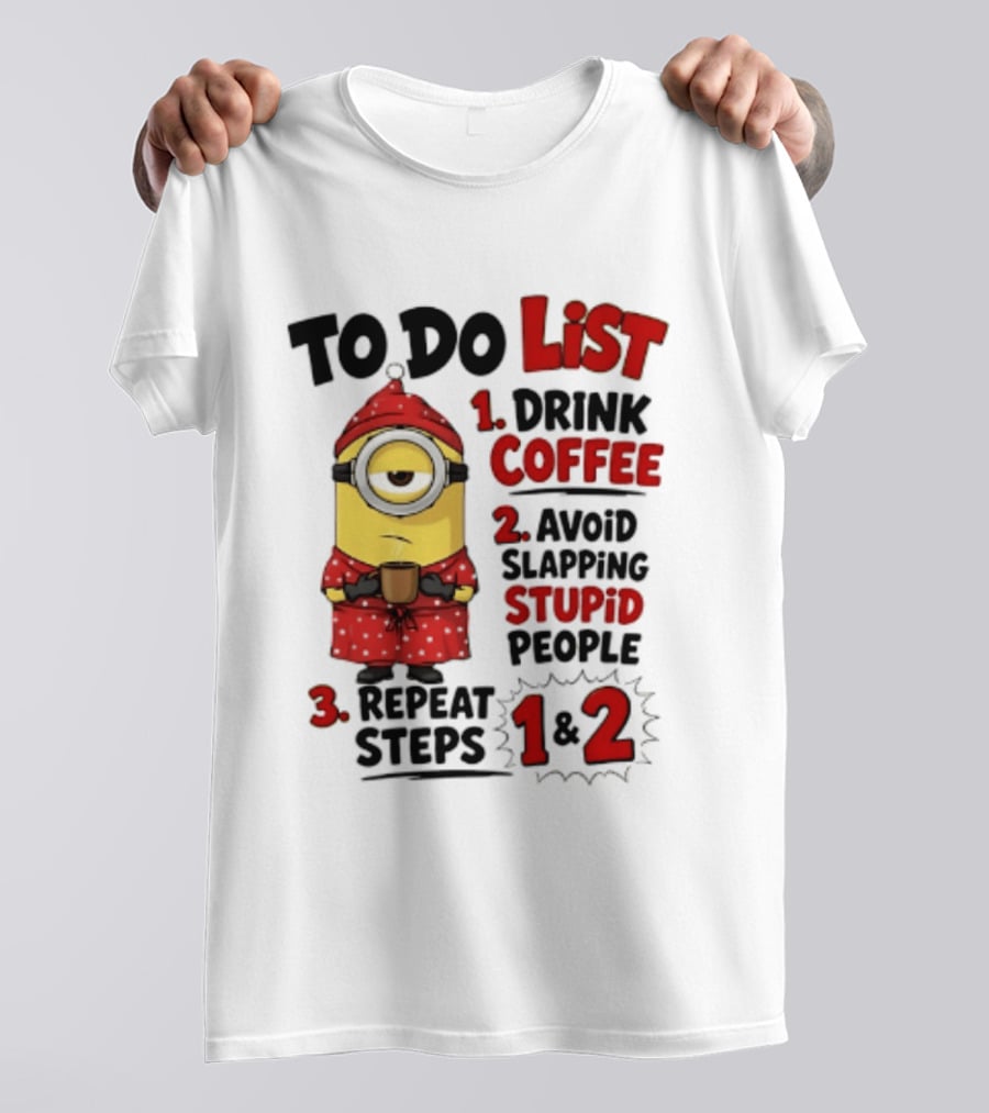 Minions To Do List Drink Coffee Avoid Slapping Stupid People Repeat Steps 1 And 2 T-Shirt